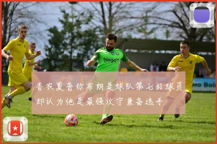 香农夏普称布朗是球队第七好球员却认为他是最强攻守兼备选手