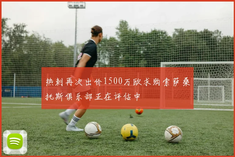热刺再次出价1500万欧求购索萨桑托斯俱乐部正在评估中