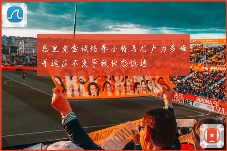 恩里克尝试培养小将马尤卢为多面手适应不良导致状态低迷
